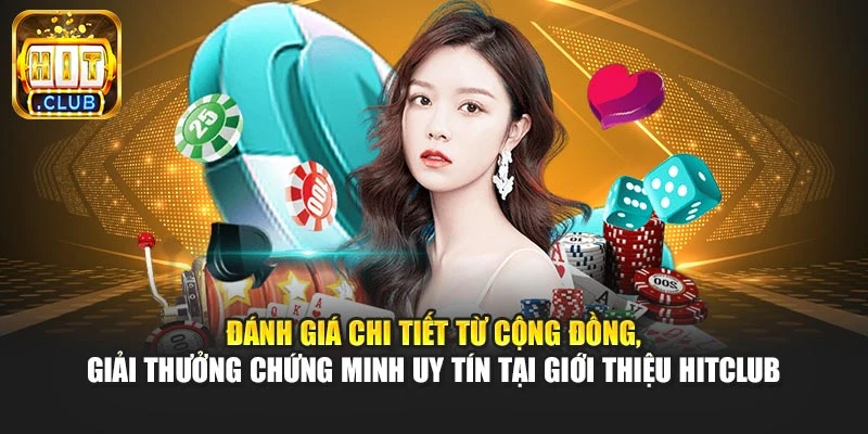 Đánh giá chi tiết từ cộng đồng, giải thưởng chứng minh uy tín tại giới thiệu Hitclub